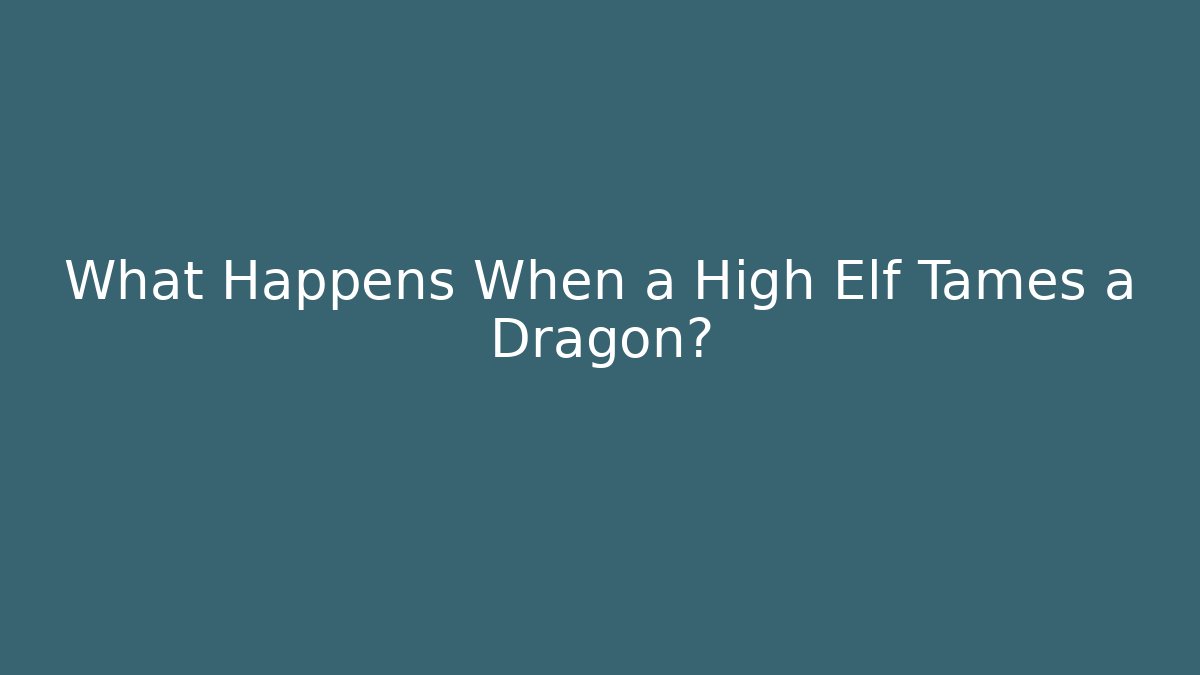 What Happens When a High Elf Tames a Dragon?