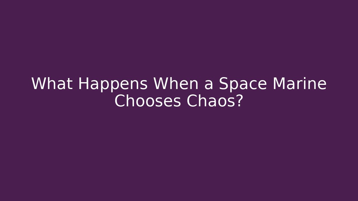 What Happens When a Space Marine Chooses Chaos?