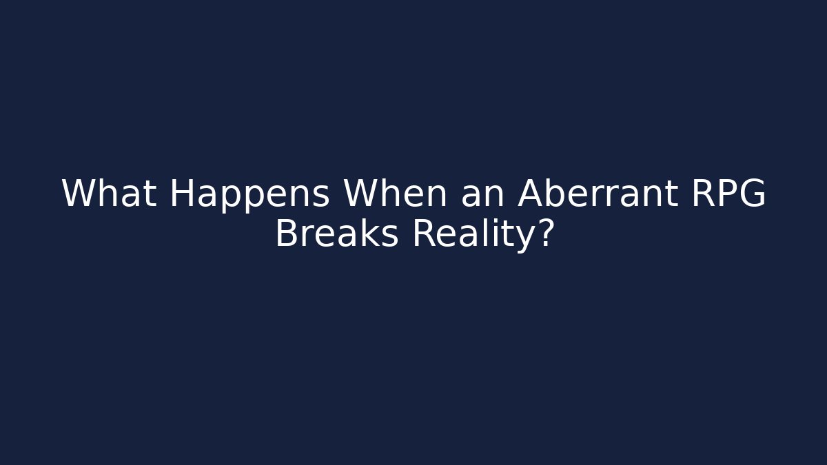 What Happens When an Aberrant RPG Breaks Reality?