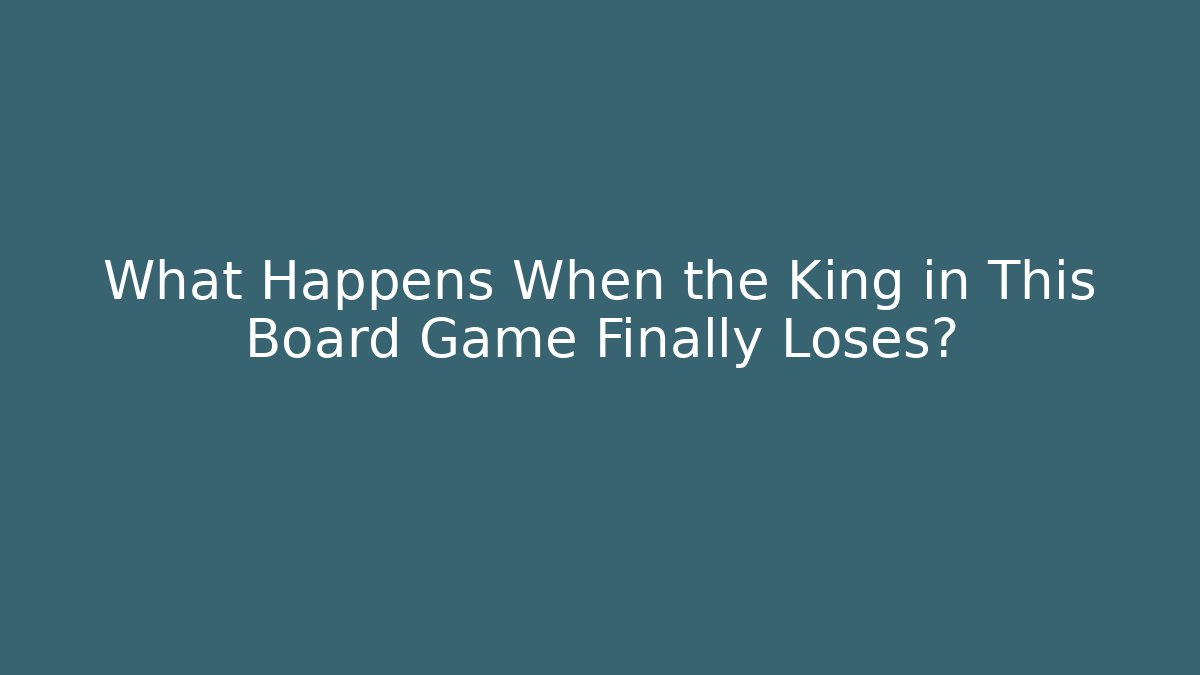 What Happens When the King in This Board Game Finally Loses?