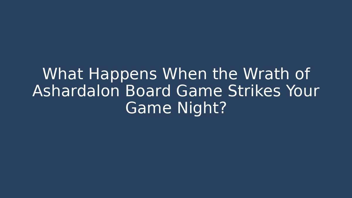 What Happens When the Wrath of Ashardalon Board Game Strikes Your Game Night?