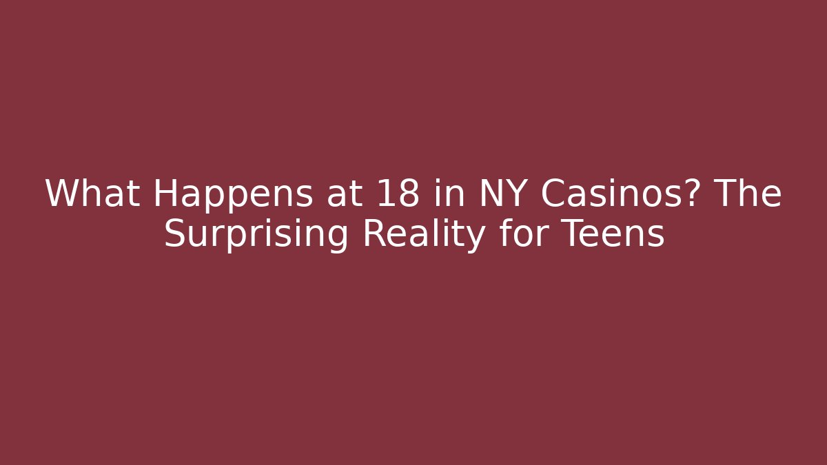 What Happens at 18 in NY Casinos? The Surprising Reality for Teens