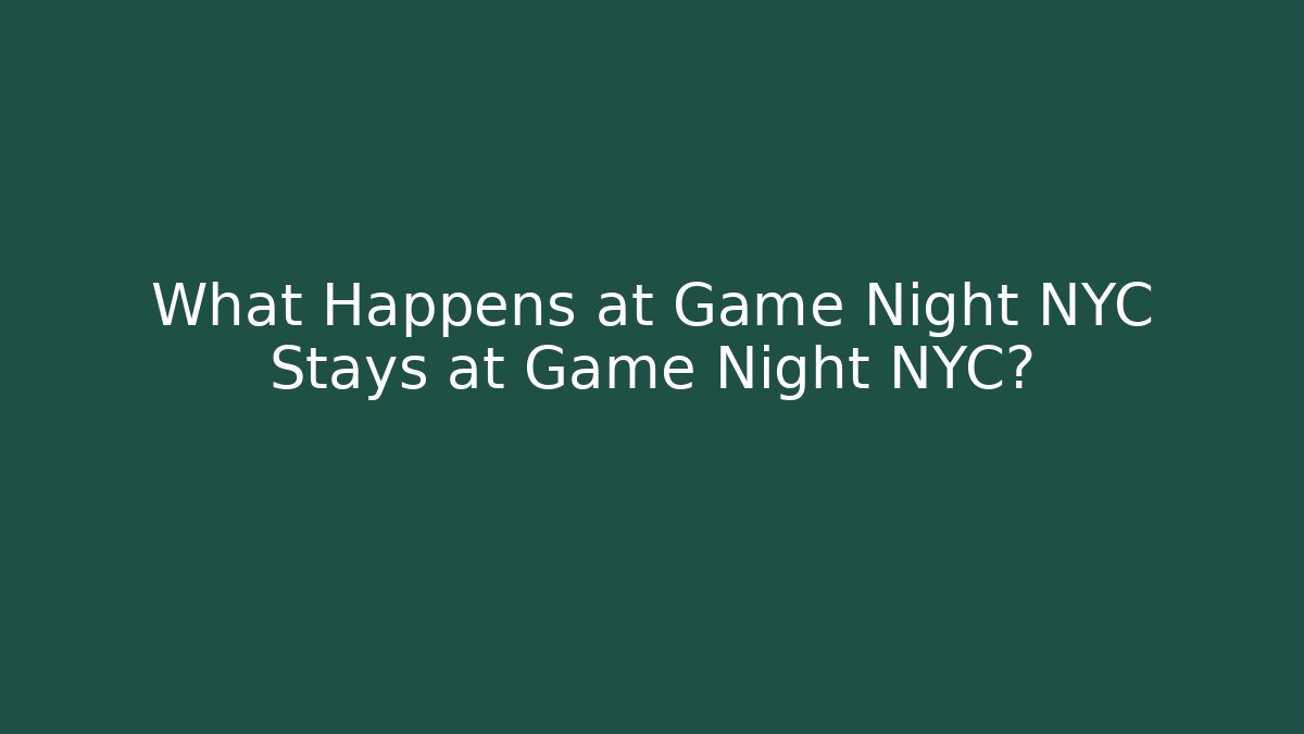 What Happens at Game Night NYC Stays at Game Night NYC?