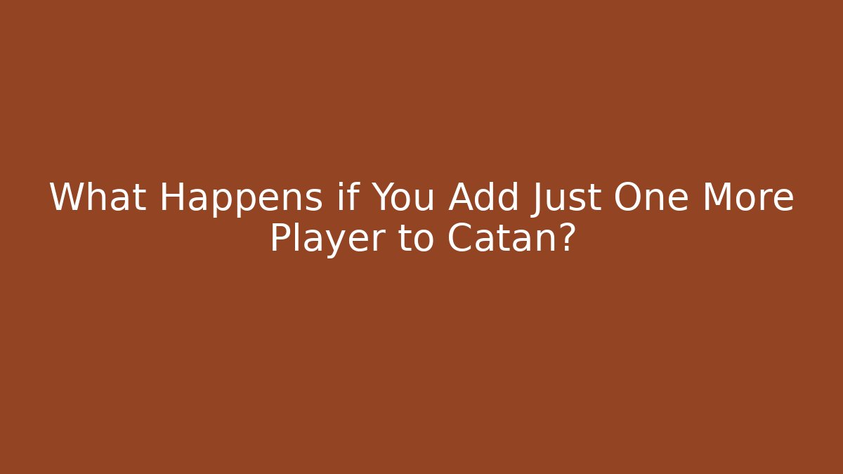 What Happens if You Add Just One More Player to Catan?