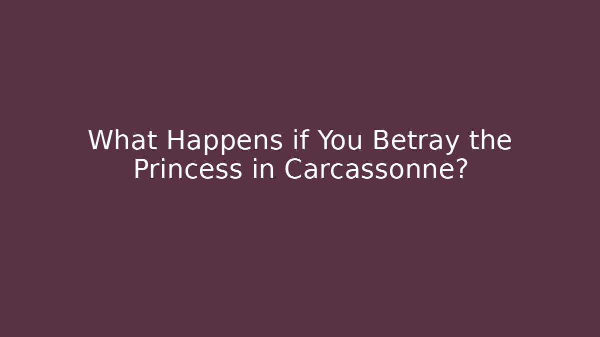 What Happens if You Betray the Princess in Carcassonne?