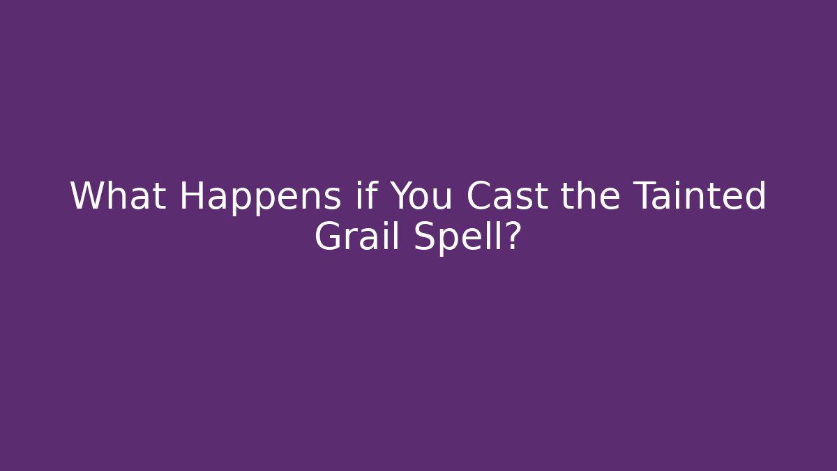 What Happens if You Cast the Tainted Grail Spell?