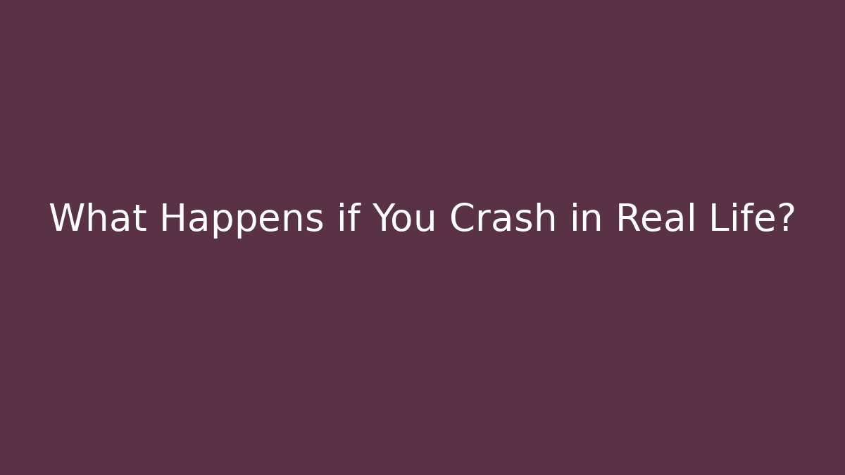 What Happens if You Crash in Real Life?