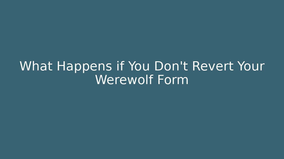 What Happens if You Don't Revert Your Werewolf Form