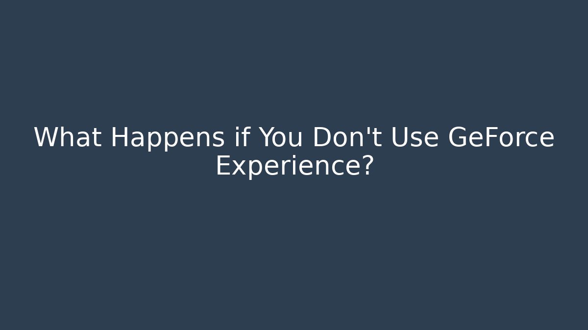 What Happens if You Don't Use GeForce Experience? - Felix Cat Insurance