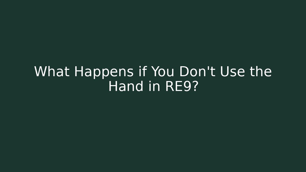 What Happens if You Don't Use the Hand in RE9?