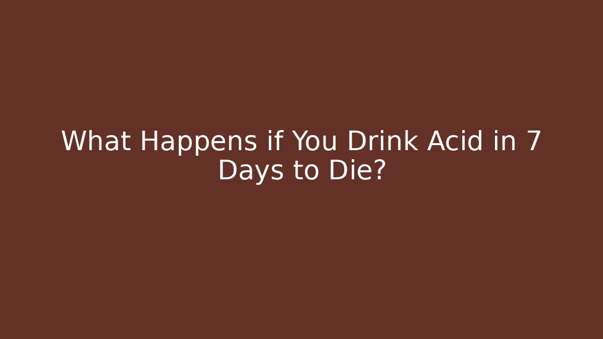 What Happens if You Drink Acid in 7 Days to Die?