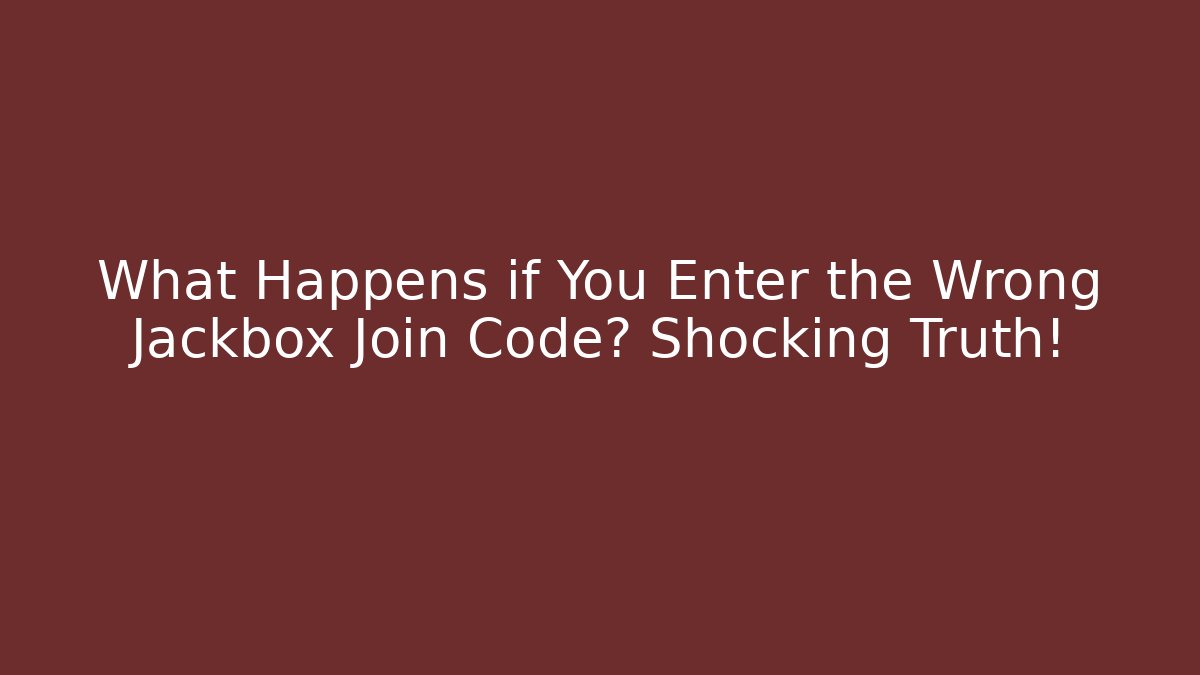 What Happens if You Enter the Wrong Jackbox Join Code? Shocking Truth!