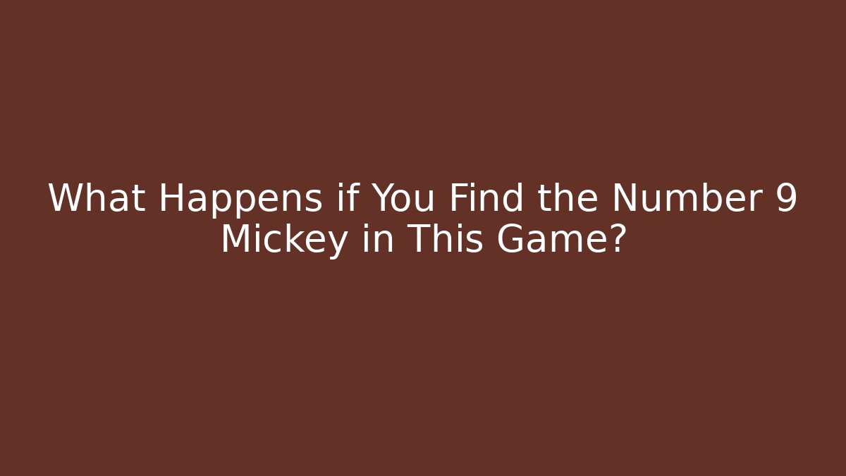 What Happens if You Find the Number 9 Mickey in This Game?