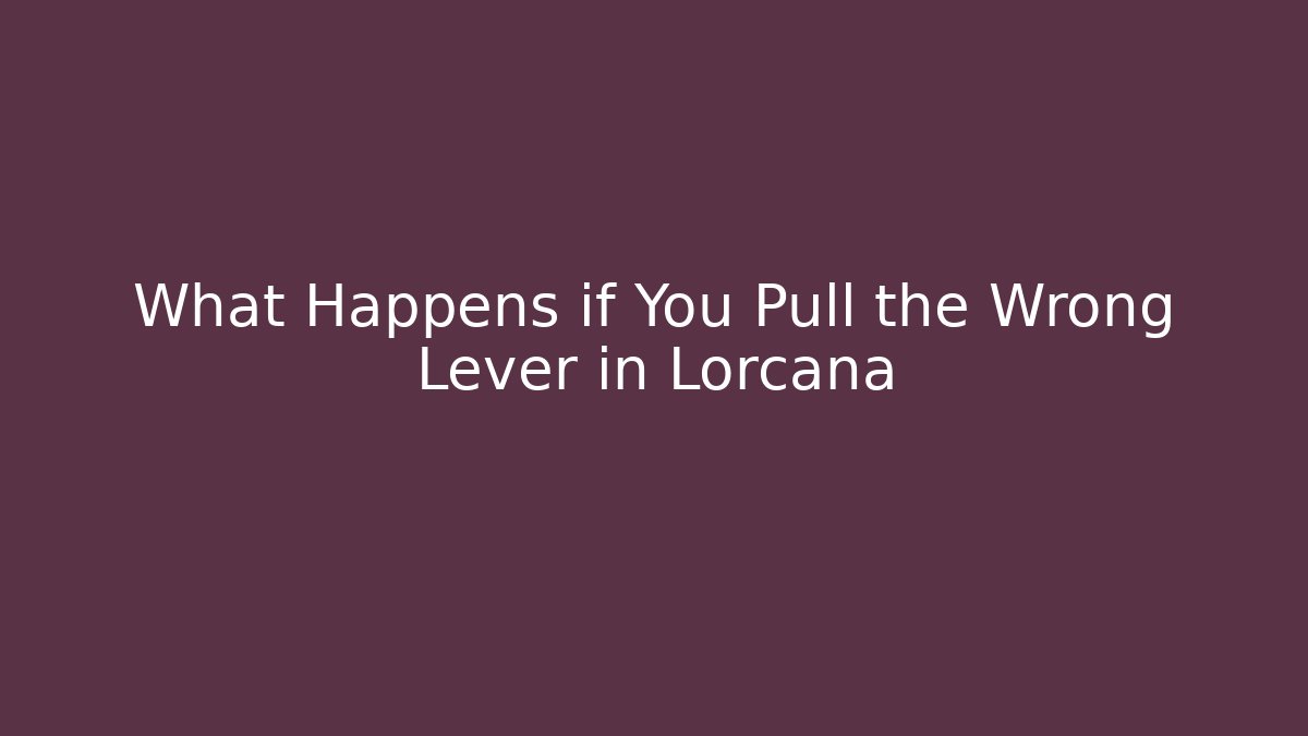 What Happens if You Pull the Wrong Lever in Lorcana - Felix Cat Insurance