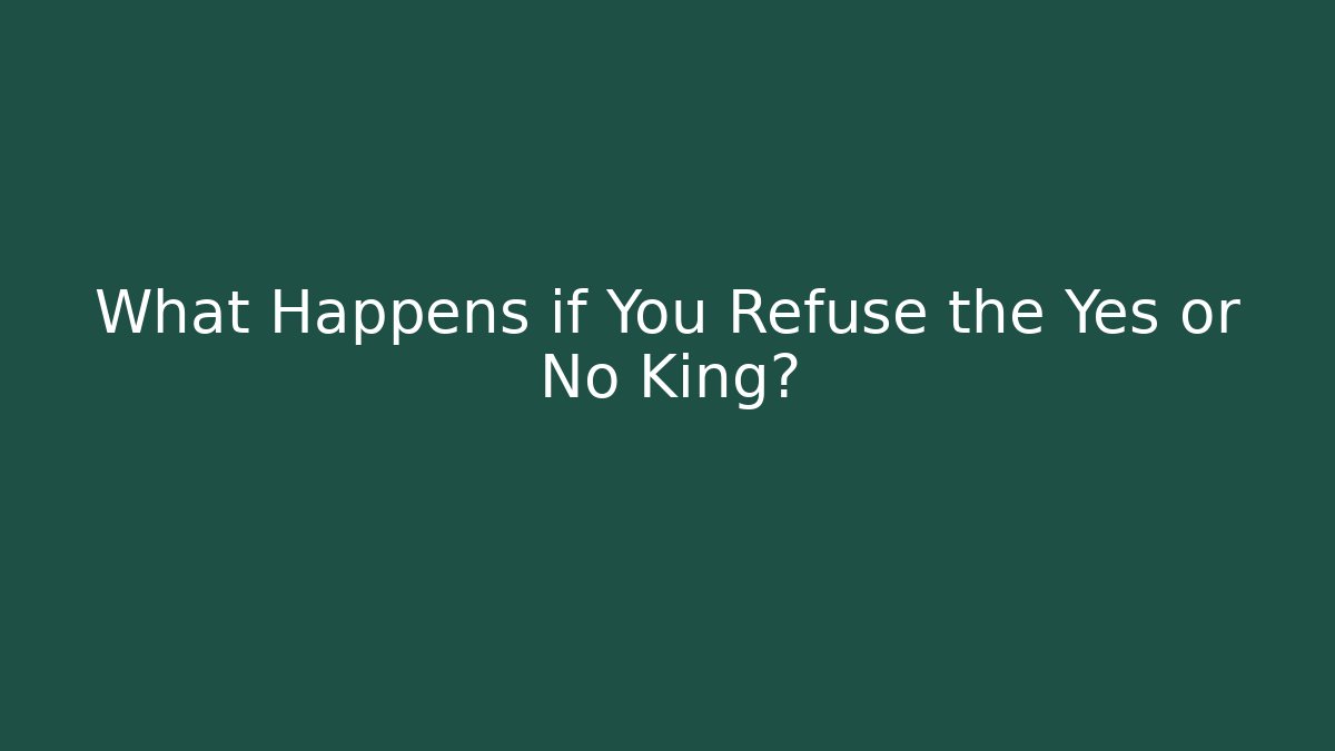 What Happens if You Refuse the Yes or No King? - Felix Cat Insurance