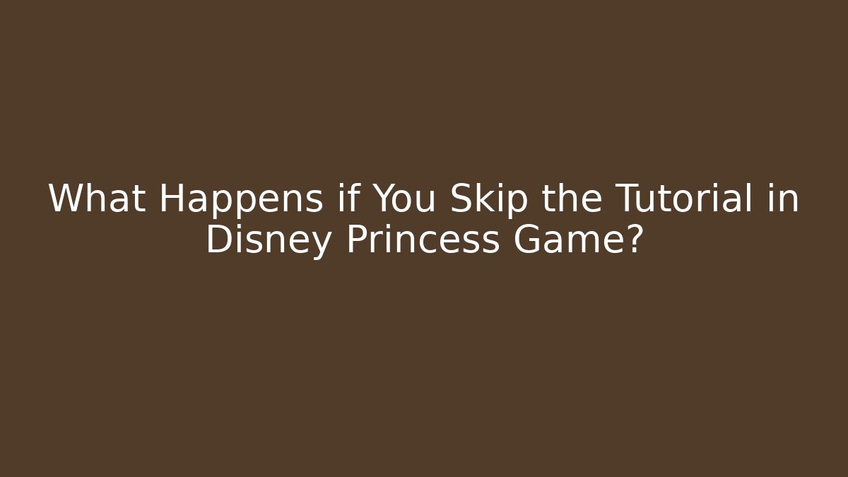 What Happens if You Skip the Tutorial in Disney Princess Game? - Felix Cat Insurance