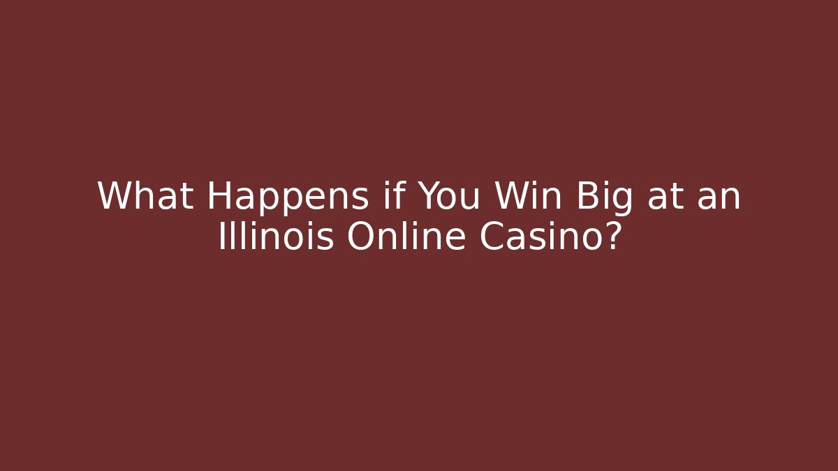 What Happens if You Win Big at an Illinois Online Casino?