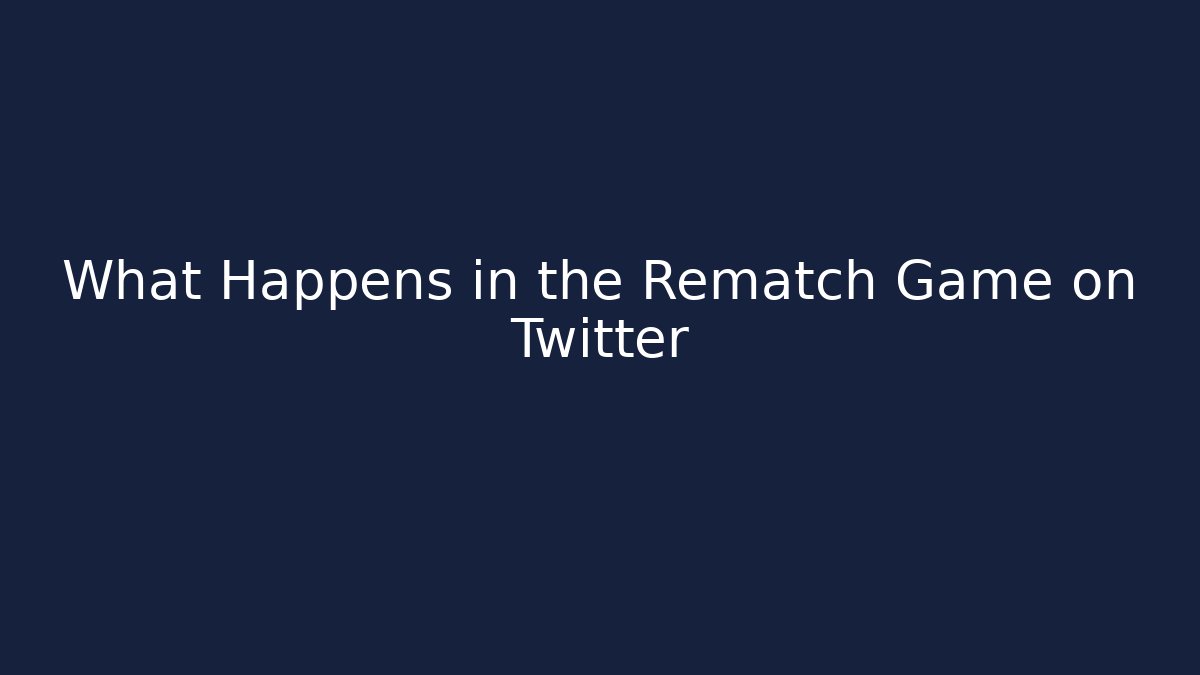 What Happens in the Rematch Game on Twitter
