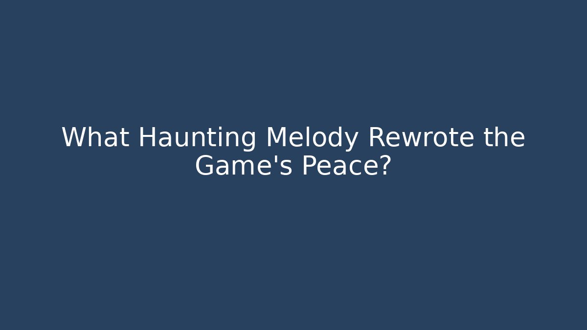 What Haunting Melody Rewrote the Game’s Peace?