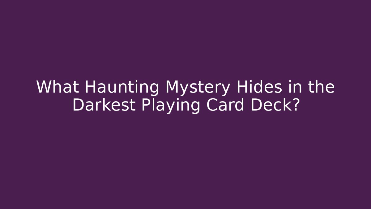 What Haunting Mystery Hides in the Darkest Playing Card Deck?