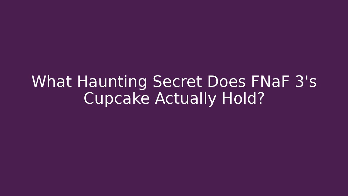 What Haunting Secret Does FNaF 3's Cupcake Actually Hold?