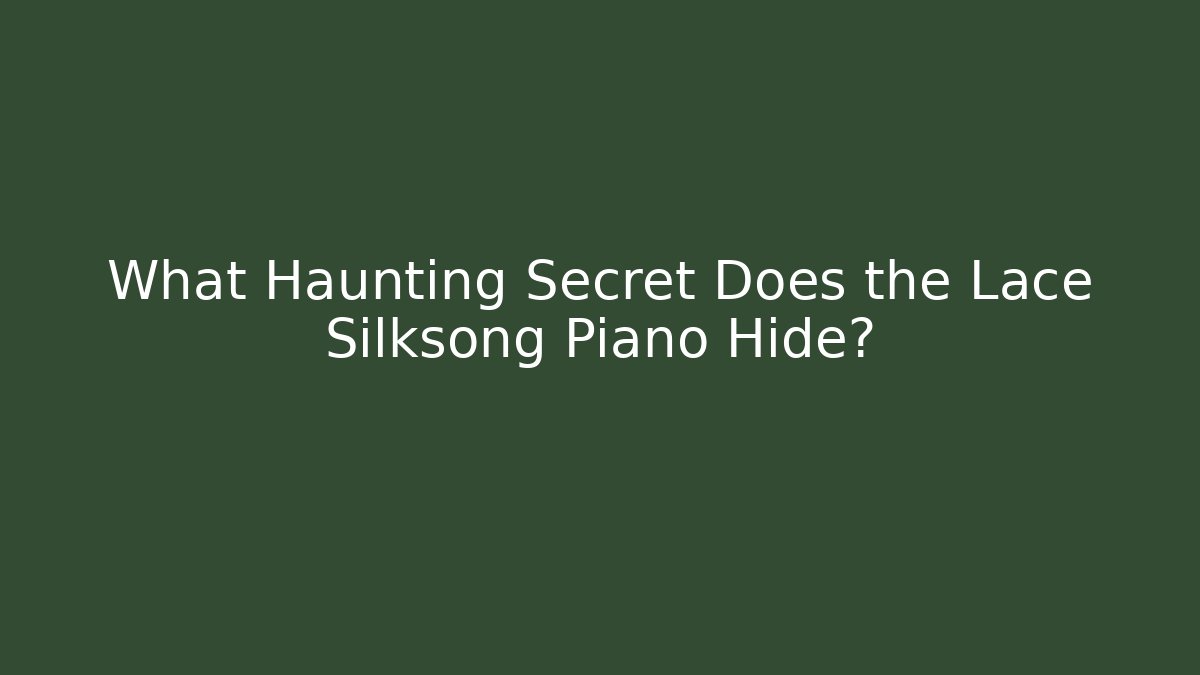 What Haunting Secret Does the Lace Silksong Piano Hide?