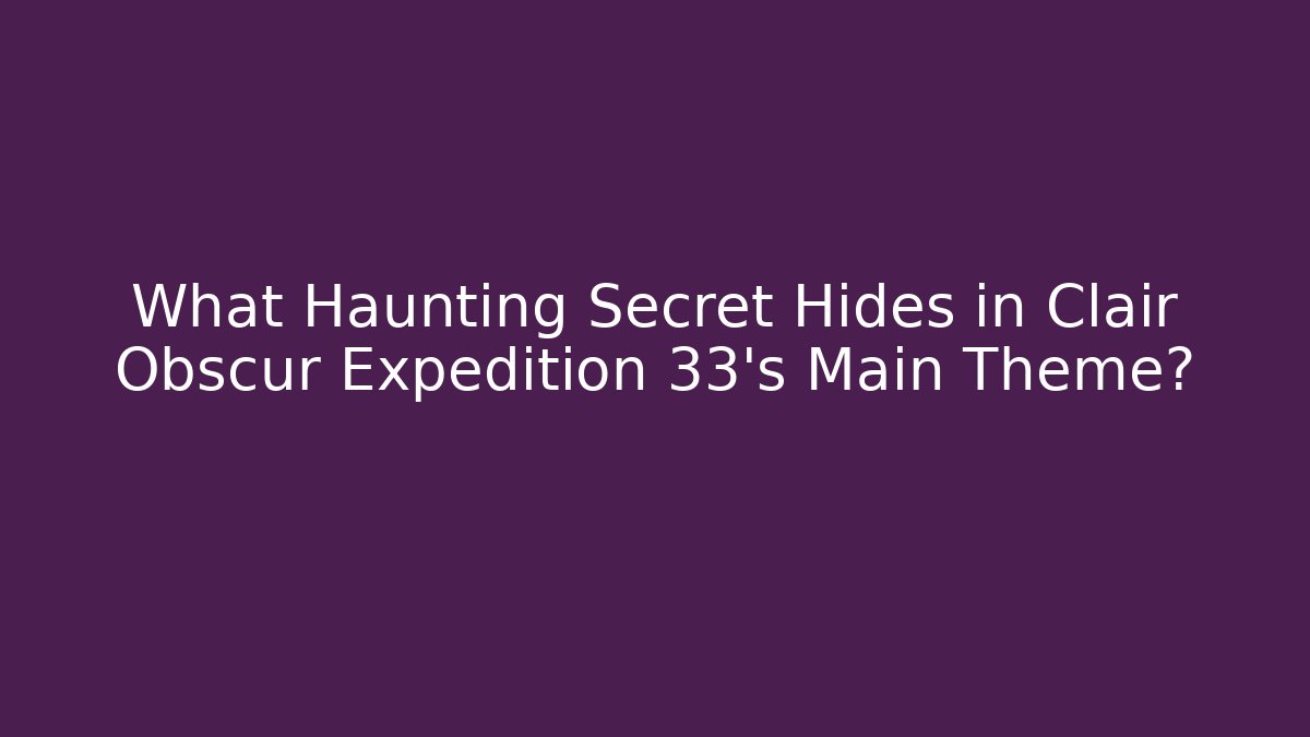 What Haunting Secret Hides in Clair Obscur Expedition 33's Main Theme? - Felix Cat Insurance