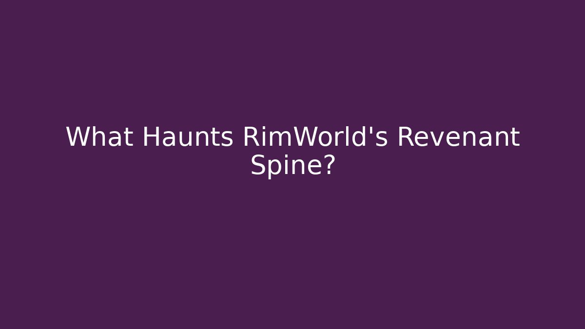 What Haunts RimWorld's Revenant Spine?