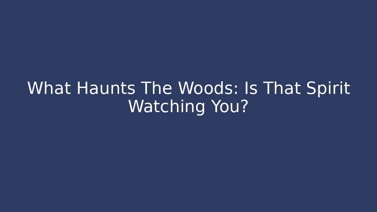 What Haunts The Woods: Is That Spirit Watching You?
