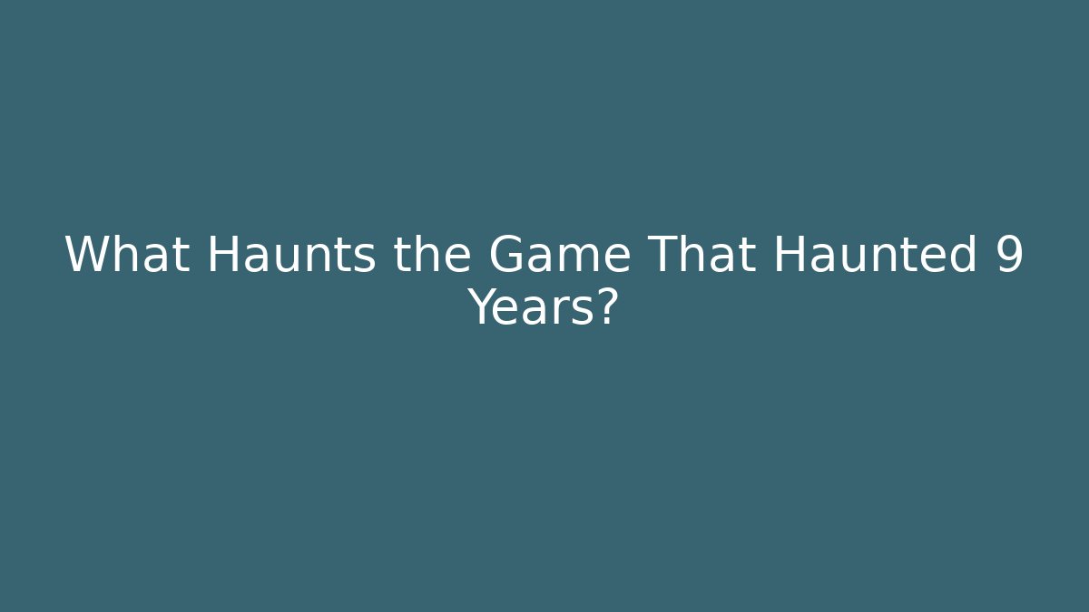What Haunts the Game That Haunted 9 Years? - Felix Cat Insurance