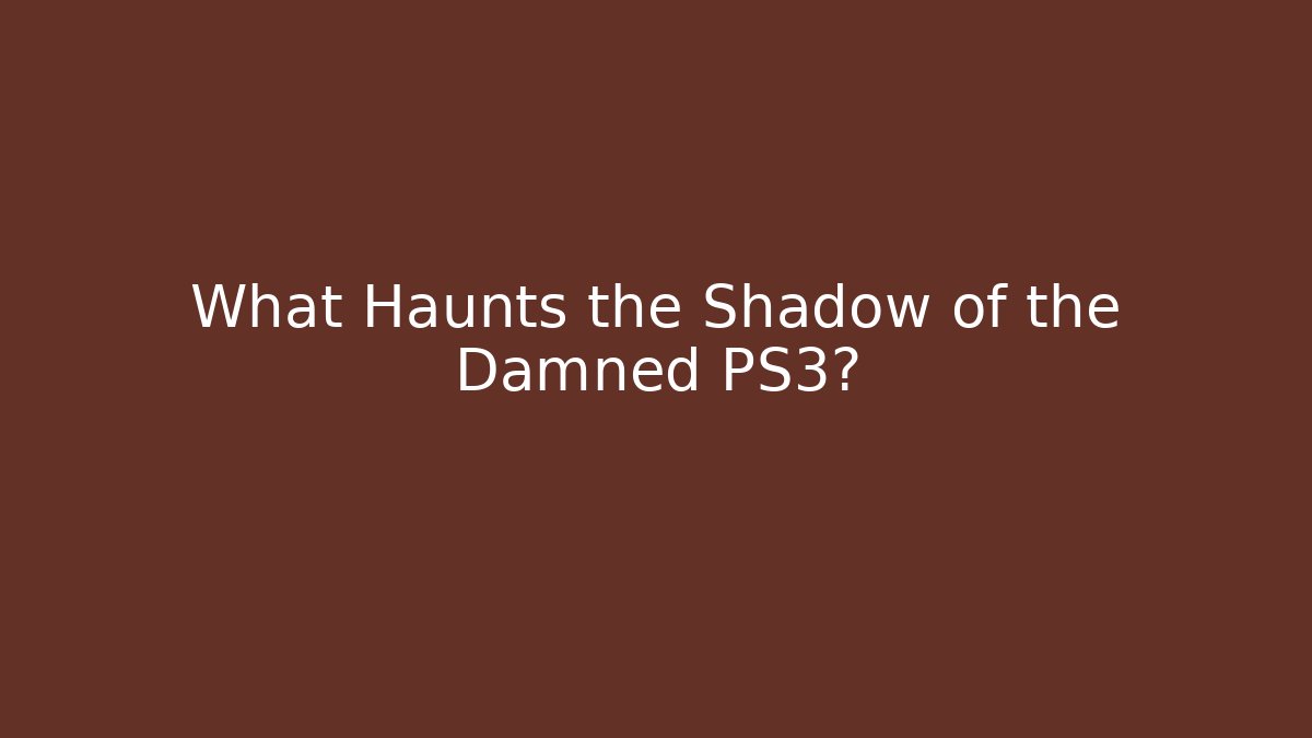 What Haunts the Shadow of the Damned PS3?
