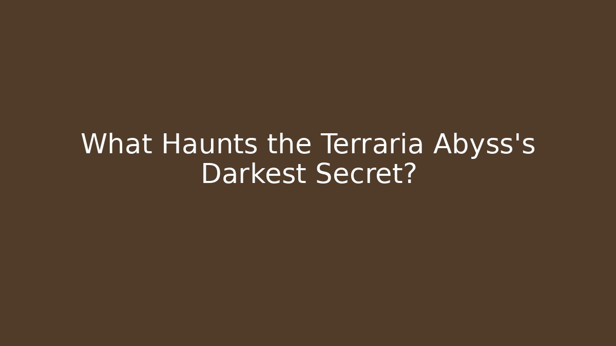 What Haunts the Terraria Abyss's Darkest Secret?