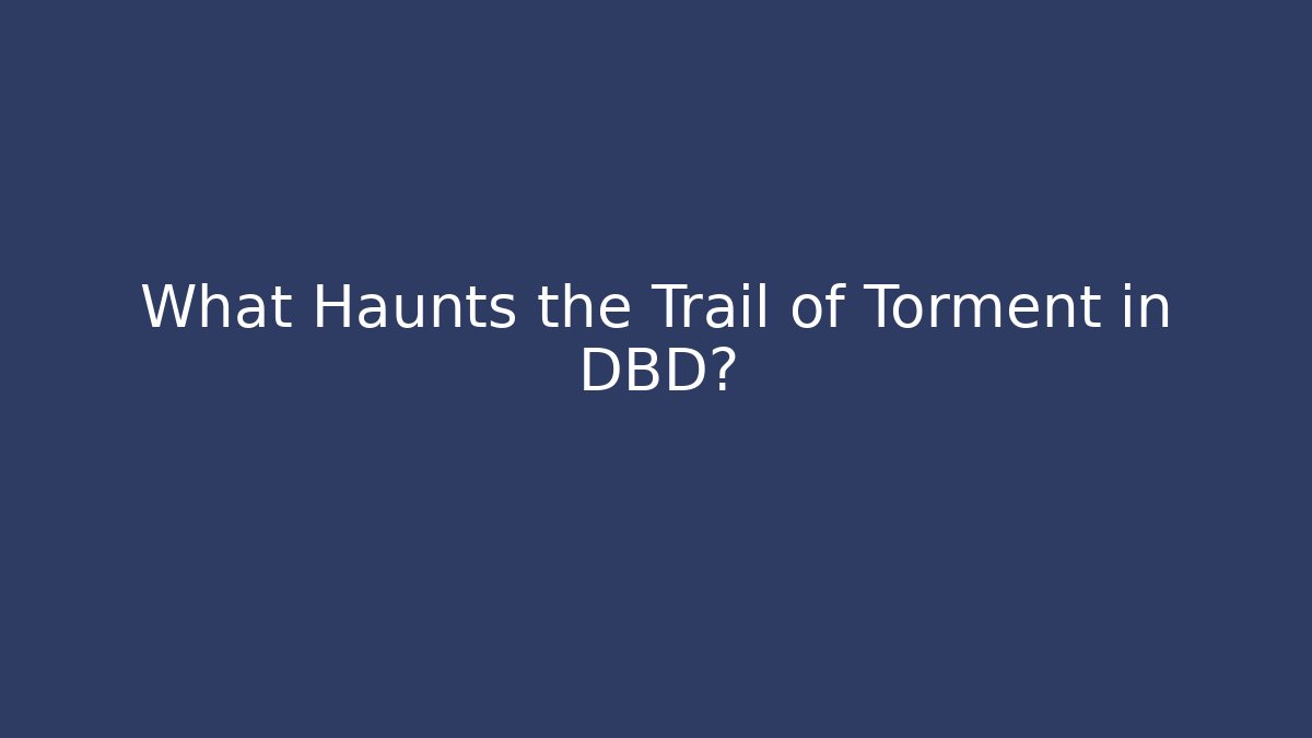 What Haunts the Trail of Torment in DBD?