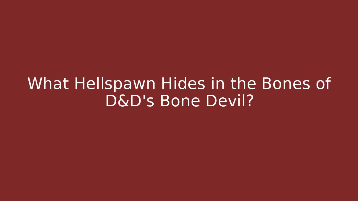 What Hellspawn Hides in the Bones of D&D's Bone Devil?