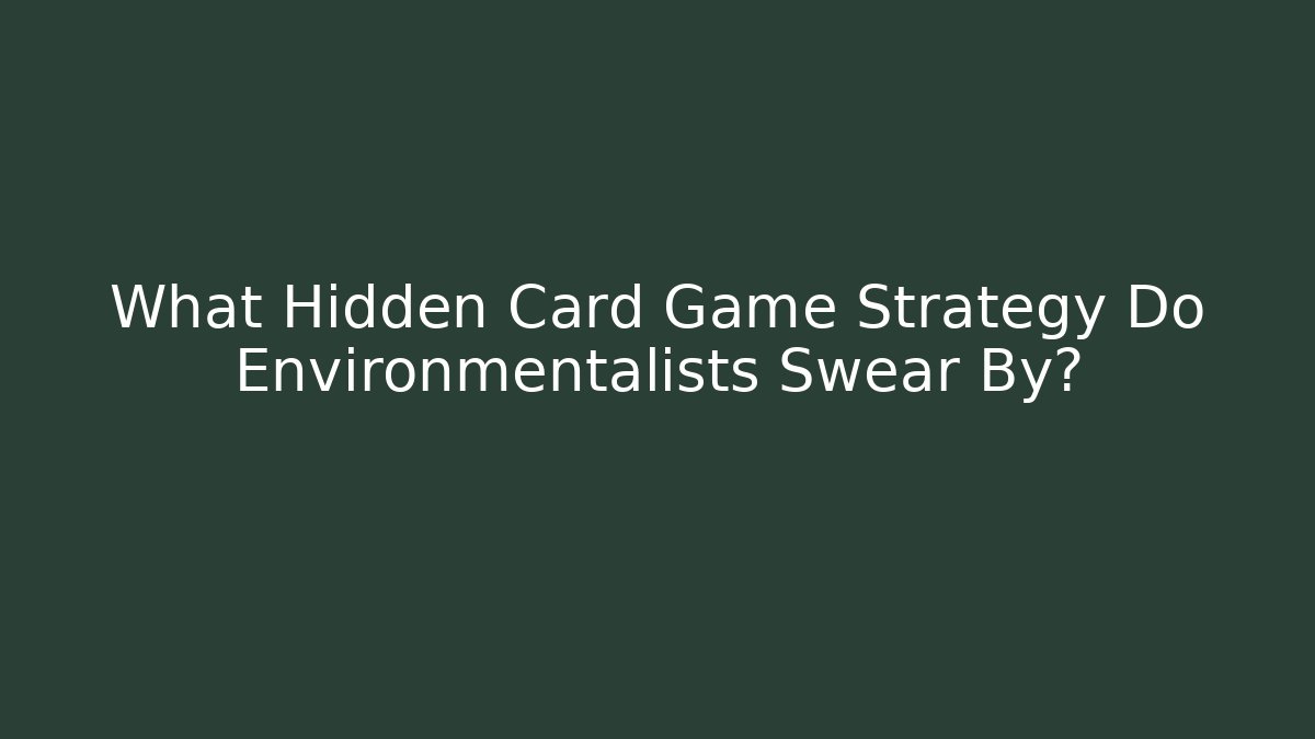 What Hidden Card Game Strategy Do Environmentalists Swear By?