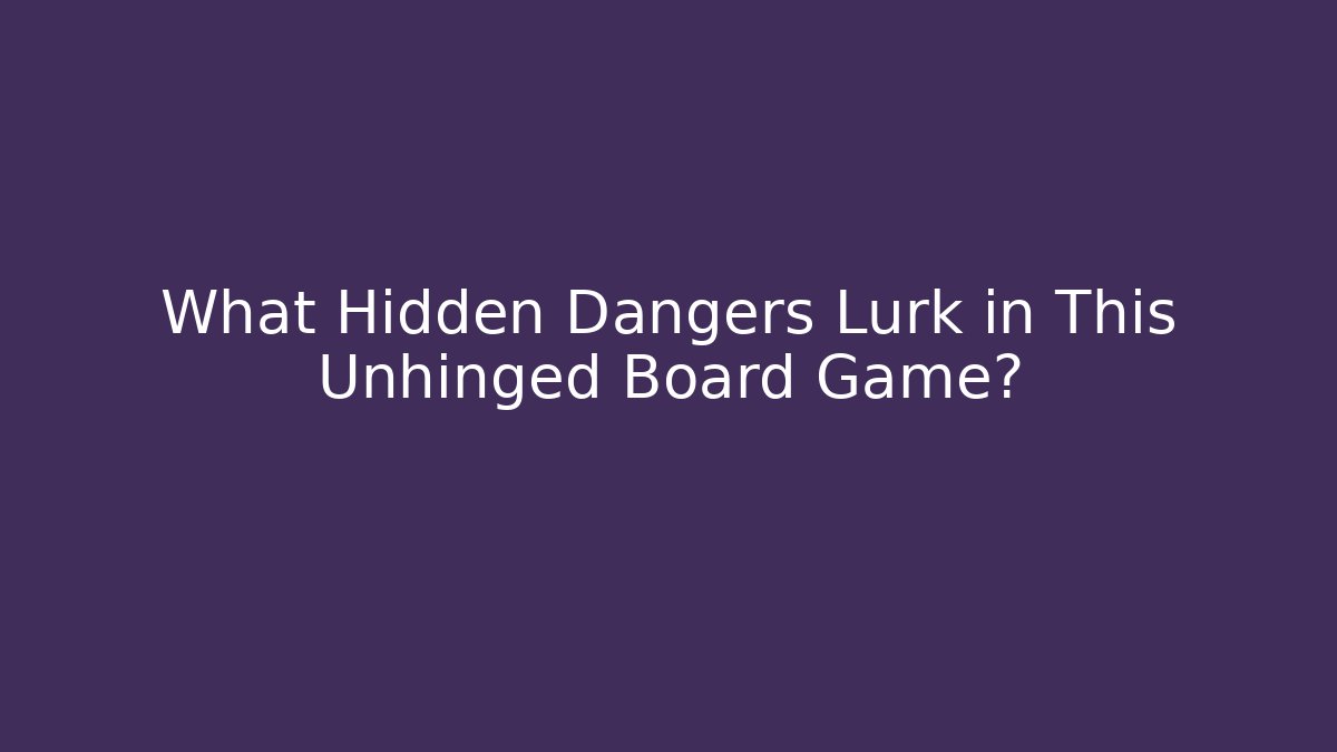 What Hidden Dangers Lurk in This Unhinged Board Game?