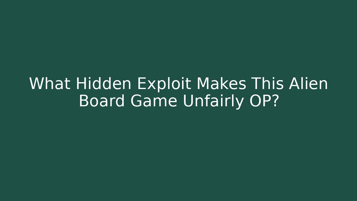 What Hidden Exploit Makes This Alien Board Game Unfairly OP?