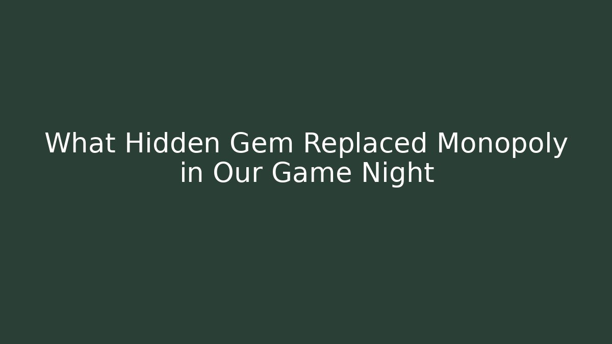 What Hidden Gem Replaced Monopoly in Our Game Night