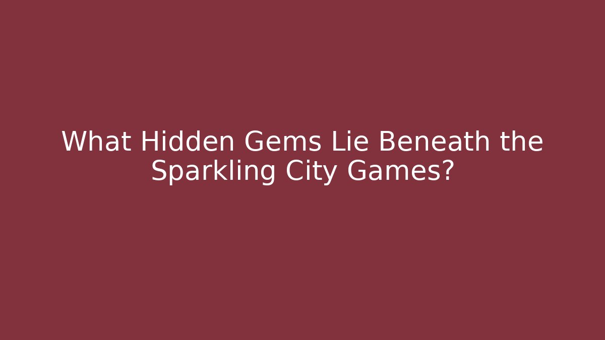 What Hidden Gems Lie Beneath the Sparkling City Games?
