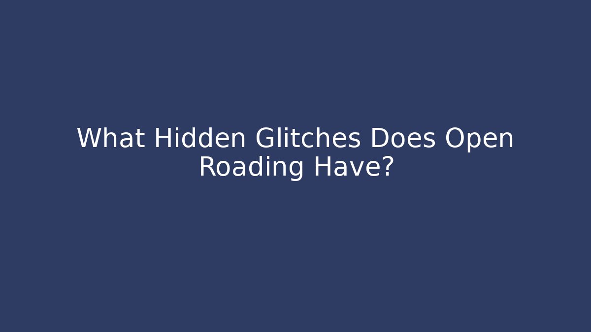 What Hidden Glitches Does Open Roading Have? - Felix Cat Insurance