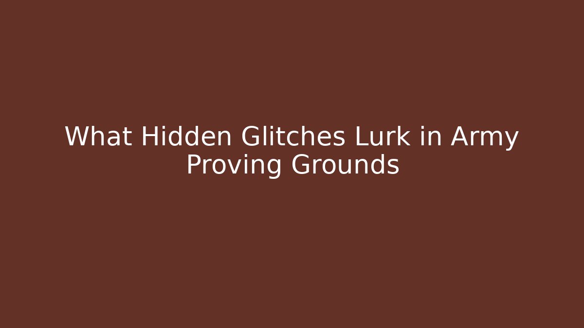What Hidden Glitches Lurk in Army Proving Grounds