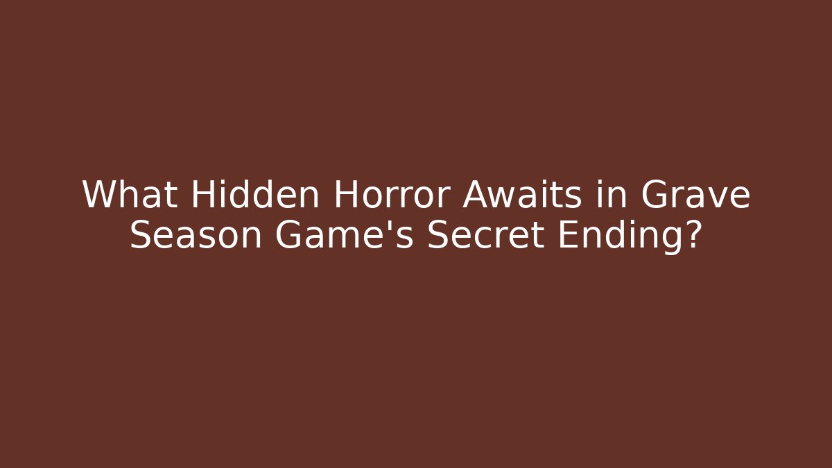 What Hidden Horror Awaits in Grave Season Game’s Secret Ending?