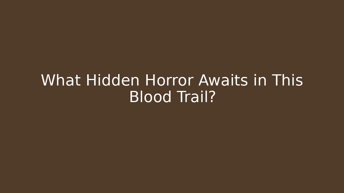 What Hidden Horror Awaits in This Blood Trail?