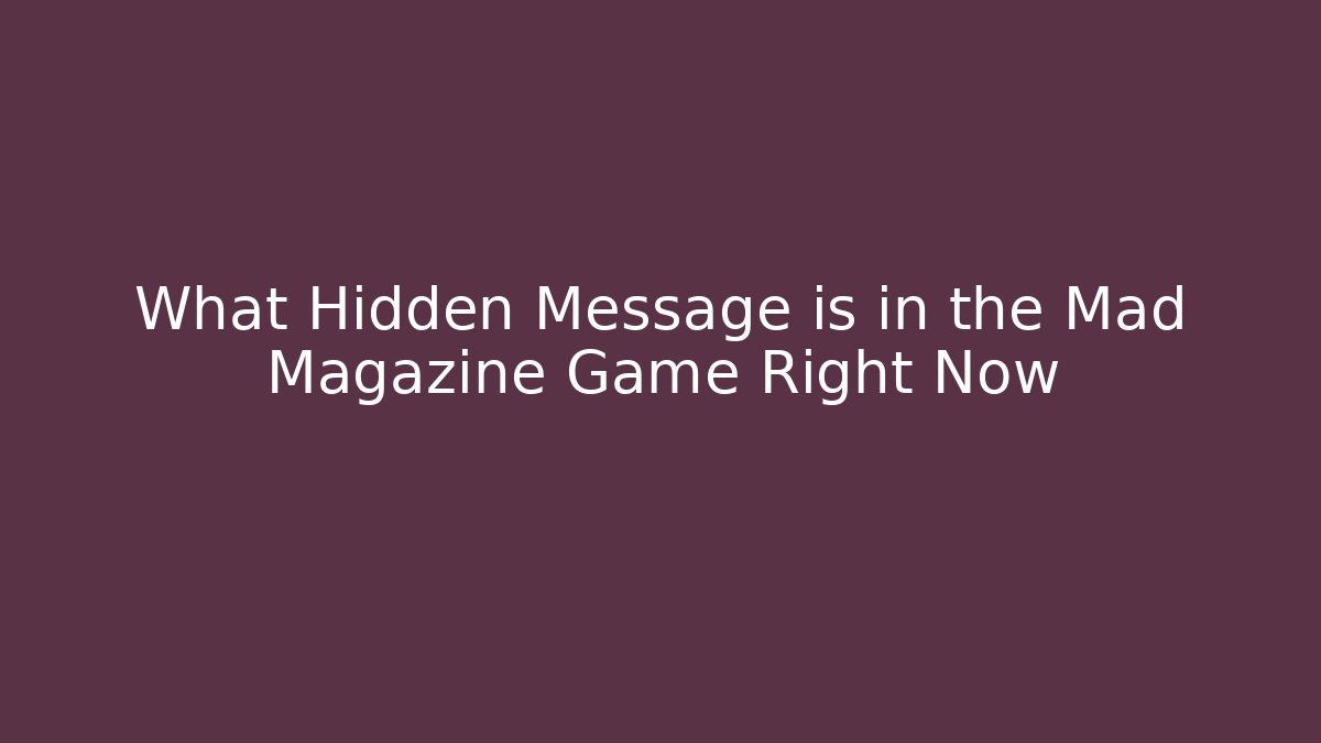 What Hidden Message is in the Mad Magazine Game Right Now