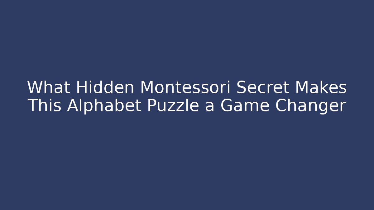 What Hidden Montessori Secret Makes This Alphabet Puzzle a Game Changer