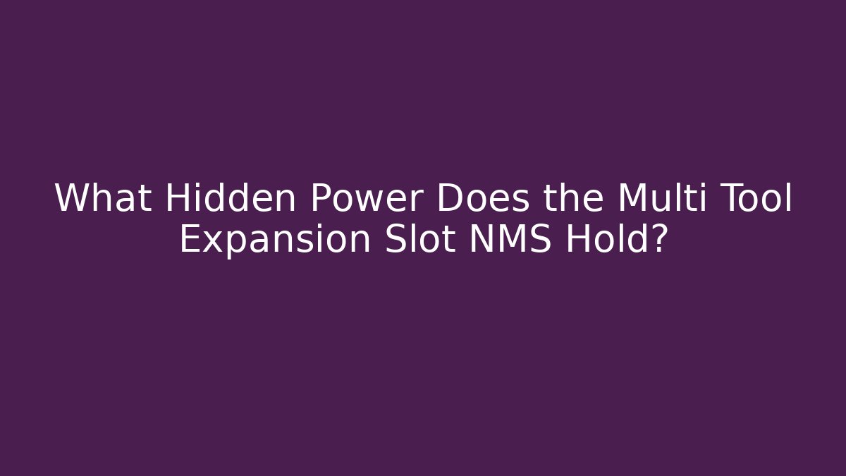 What Hidden Power Does the Multi Tool Expansion Slot NMS Hold?