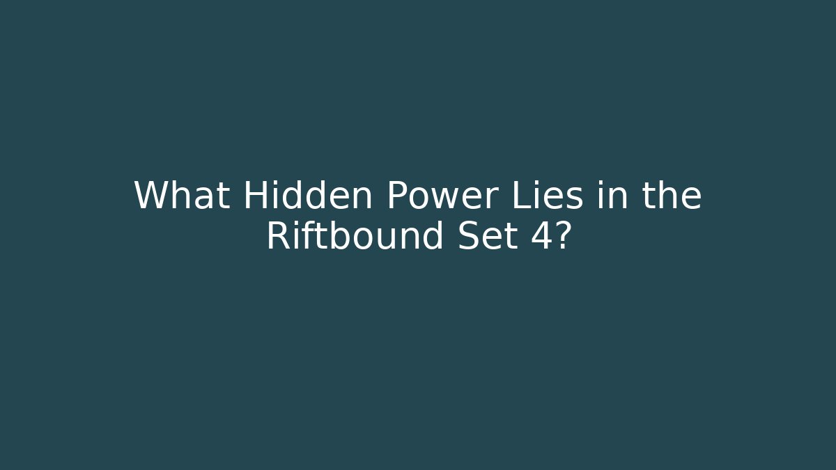 What Hidden Power Lies in the Riftbound Set 4?
