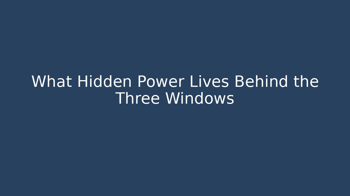What Hidden Power Lives Behind the Three Windows