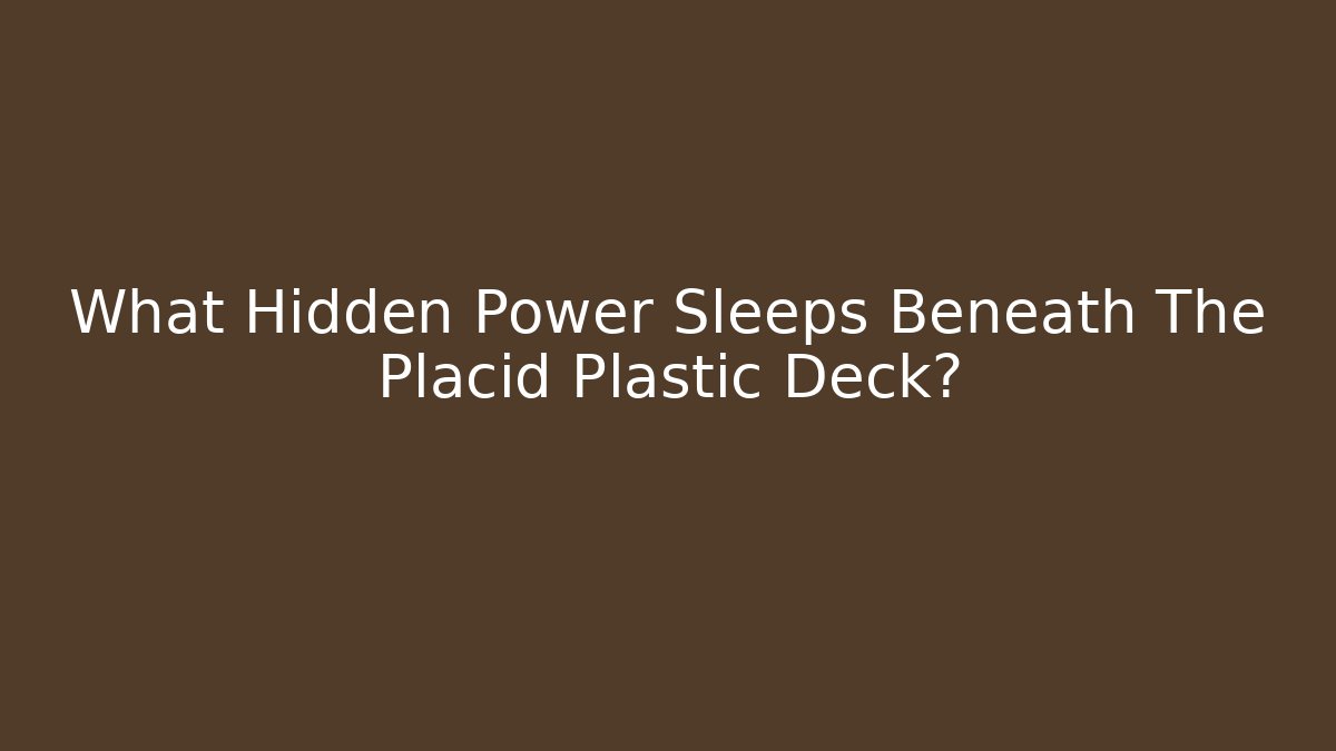 What Hidden Power Sleeps Beneath The Placid Plastic Deck? - Felix Cat Insurance