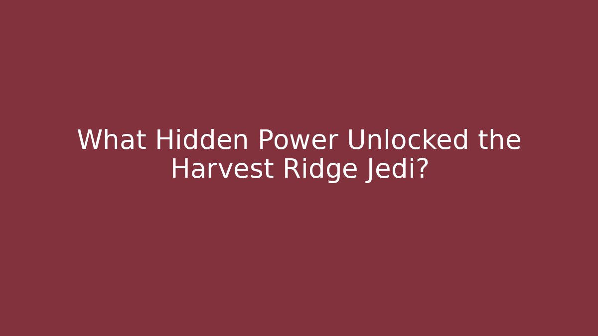 What Hidden Power Unlocked the Harvest Ridge Jedi?